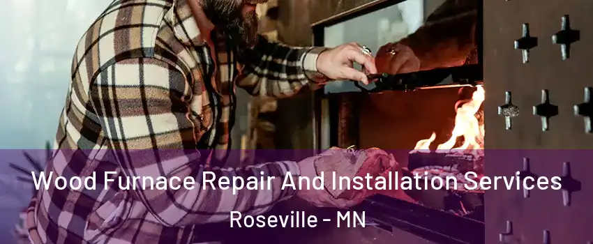  Wood Furnace Repair And Installation Services Roseville - MN